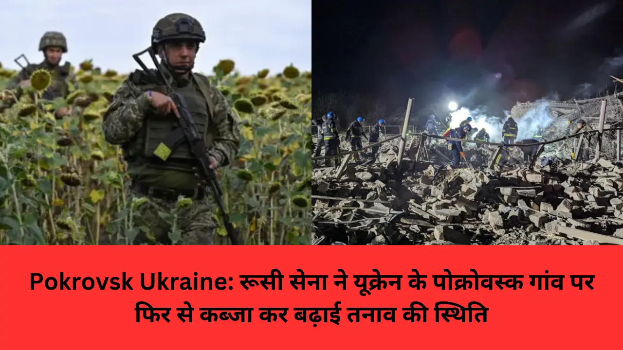 Pokrovsk Ukraine: रूसी सेना ने यूक्रेन के पोक्रोवस्क गांव पर फिर से कब्जा कर बढ़ाई तनाव की स्थिति