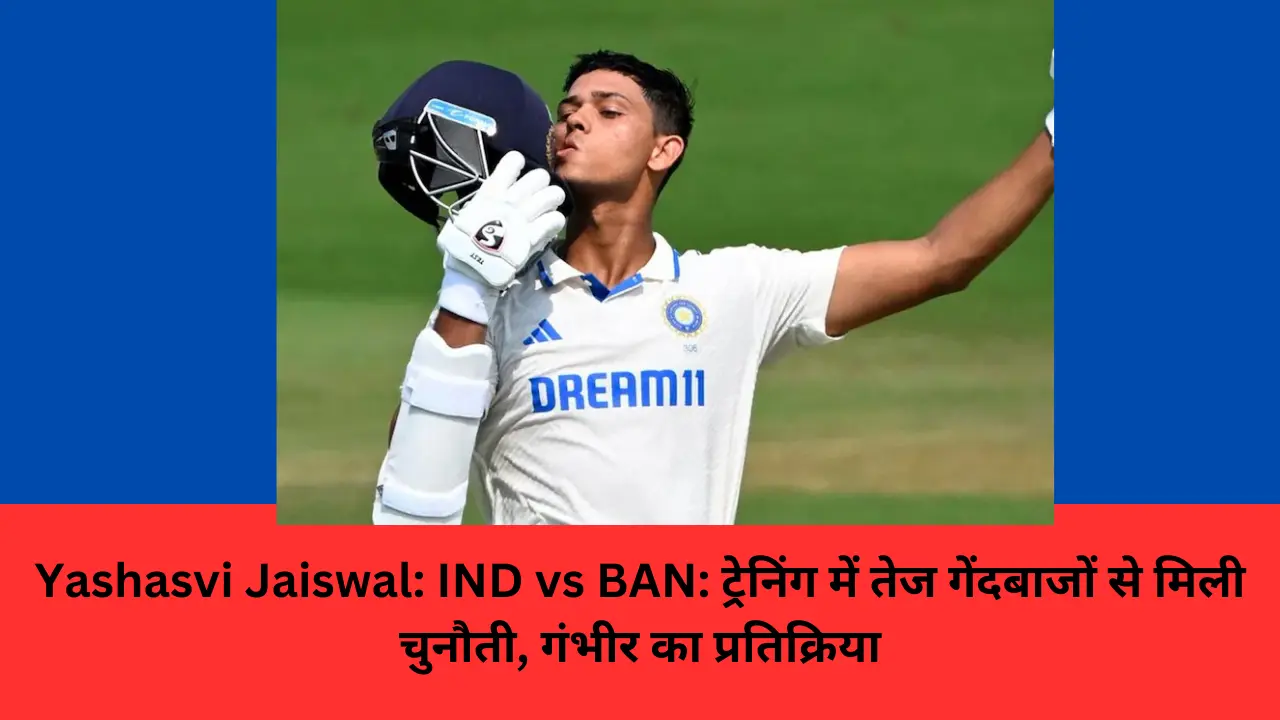 Yashasvi Jaiswal: IND vs BAN: ट्रेनिंग में तेज गेंदबाजों से मिली चुनौती, गंभीर का प्रतिक्रिया