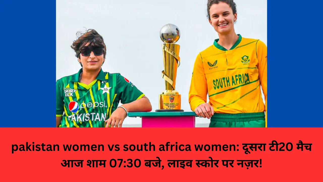 pakistan women vs south africa women: दूसरा टी20 मैच आज शाम 07:30 बजे, लाइव स्कोर पर नज़र!