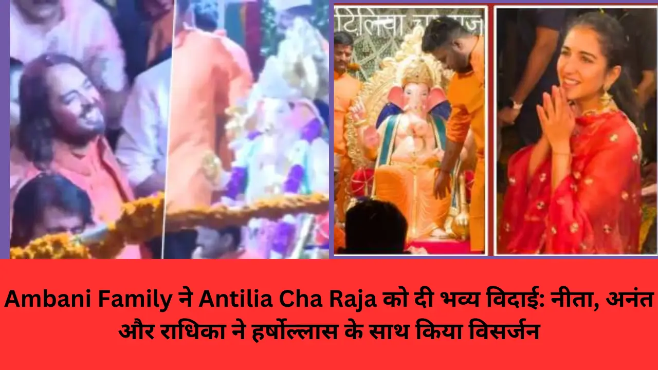 Ambani Family ने Antilia Cha Raja को दी भव्य विदाई: नीता, अनंत और राधिका ने हर्षोल्लास के साथ किया विसर्जन