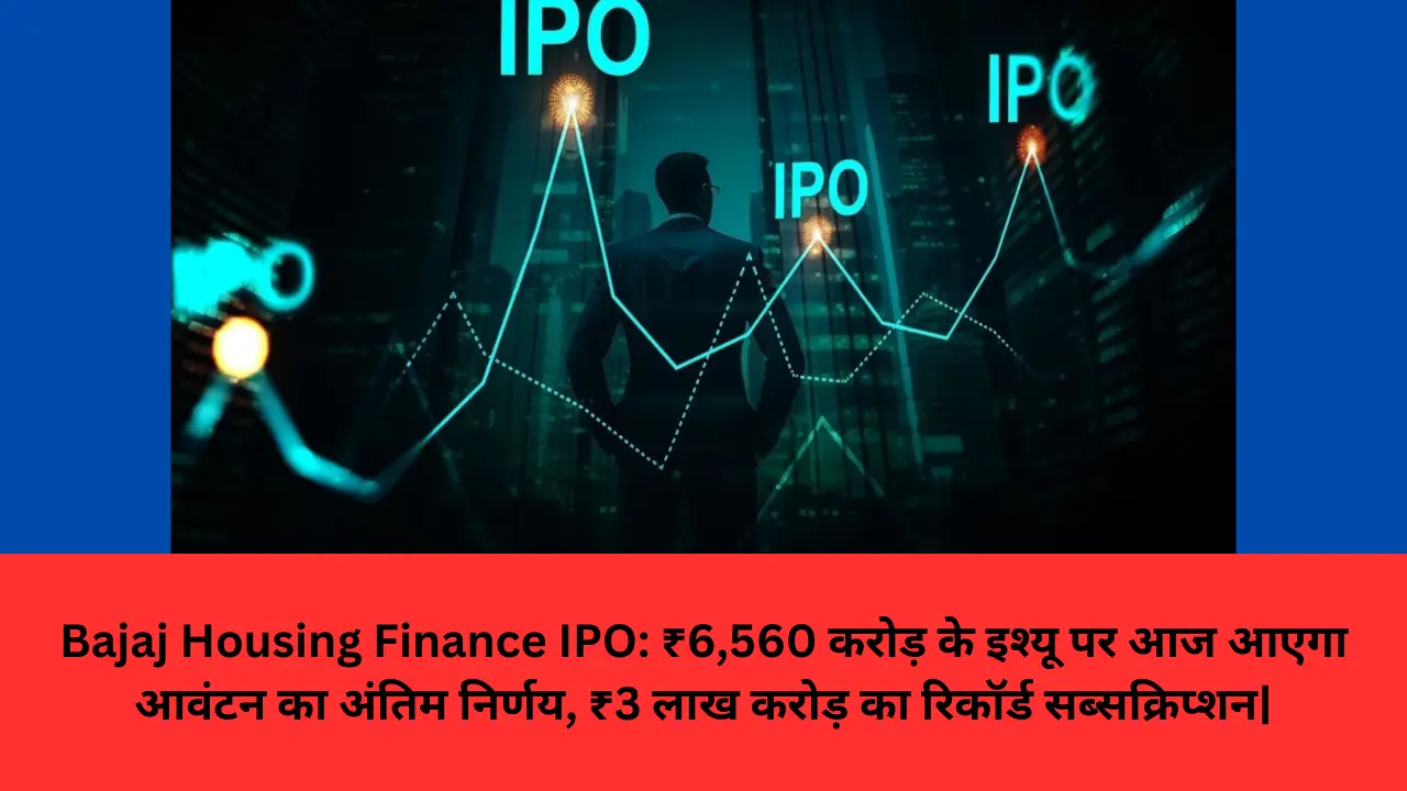 Bajaj Housing Finance IPO: ₹6,560 करोड़ के इश्यू पर आज आएगा आवंटन का अंतिम निर्णय, ₹3 लाख करोड़ का रिकॉर्ड सब्सक्रिप्शन|